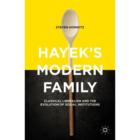 Hayek's Modern Family: Classical Liberalism and the Evolution of Social Institutions, (Hardcover)