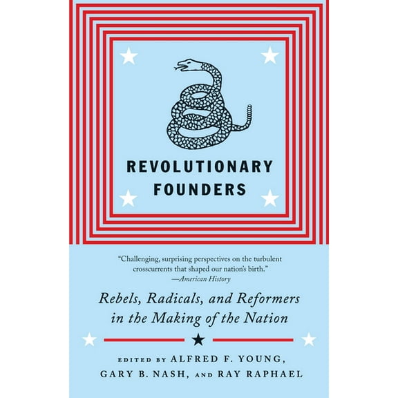 Revolutionary Founders: Rebels, Radicals, and Reformers in the Making of the Nation, (Paperback)
