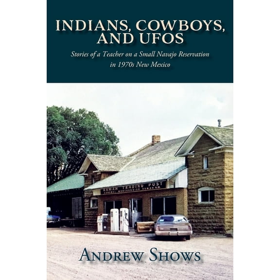 Indians, Cowboys, and UFOs: Stories of a Teacher on a Small Navajo Reservation in 1970s New Mexico, (Paperback)
