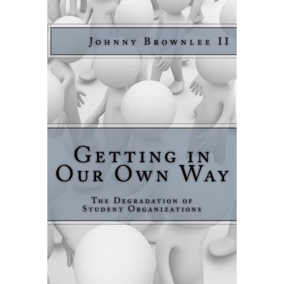 Getting in Our Own Way: The Degradation of Student Organization, (Paperback)