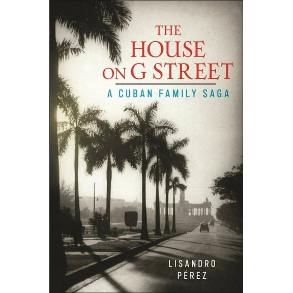 The House on G Street: A Cuban Family Saga, (Hardcover)