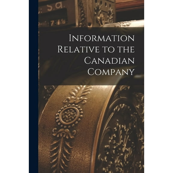 Information Relative to the Canadian Company [microform] (Paperback)