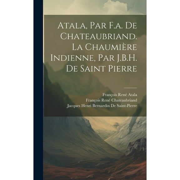 Atala, Par F.a. De Chateaubriand. La Chaumière Indienne, Par J.B.H. De Saint Pierre (Hardcover)