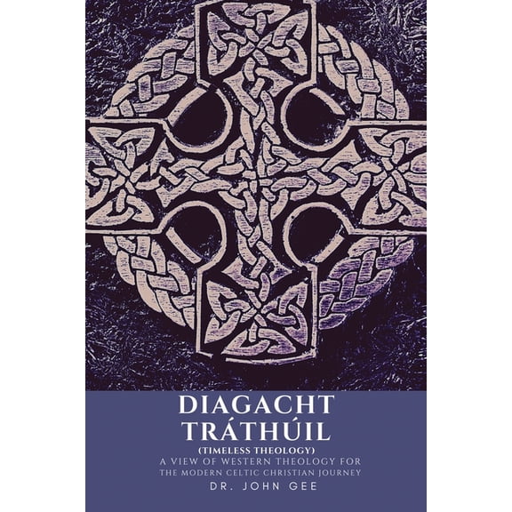 Diagacht Tráthúil (Timeless Theology): A View of Western Theology for the Modern Celtic Christian Journey, (Paperback)