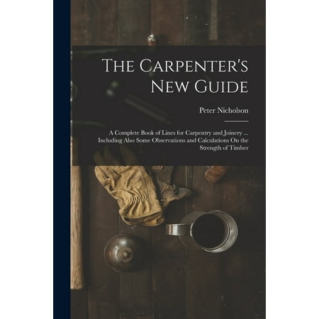  The Carpenter's New Guide : A Complete Book of Lines for Carpentry