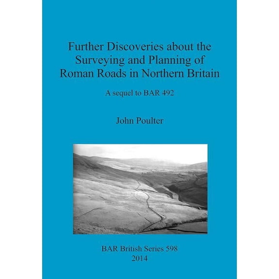 BAR British: Further Discoveries about the Surveying and Planning of Roman Roads in Northern Britain: A sequel to BAR 492 (Paperback)