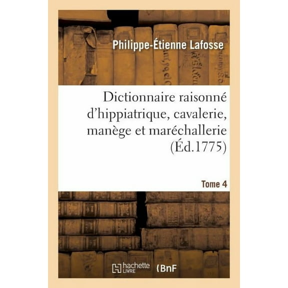 Dictionnaire Raisonné d'Hippiatrique, Cavalerie, Manège Et Maréchallerie. Tome 4 (Paperback)