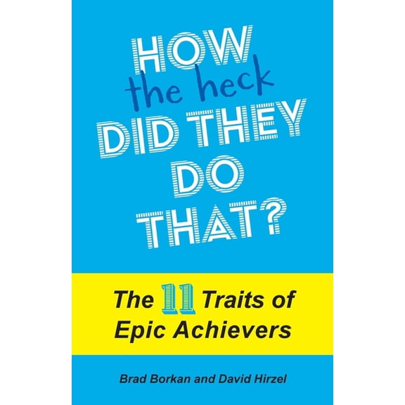 How the Heck Did They Do That?: The 11 Traits of Epic Achievers, (Paperback)
