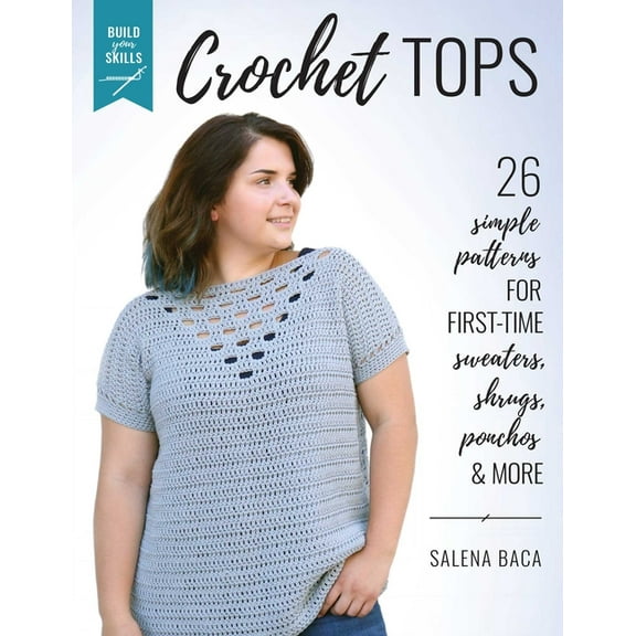 Build Your Skills Crochet Tops: 26 Simple Patterns for First-Time Sweaters, Shrugs, Ponchos & More, (Paperback)