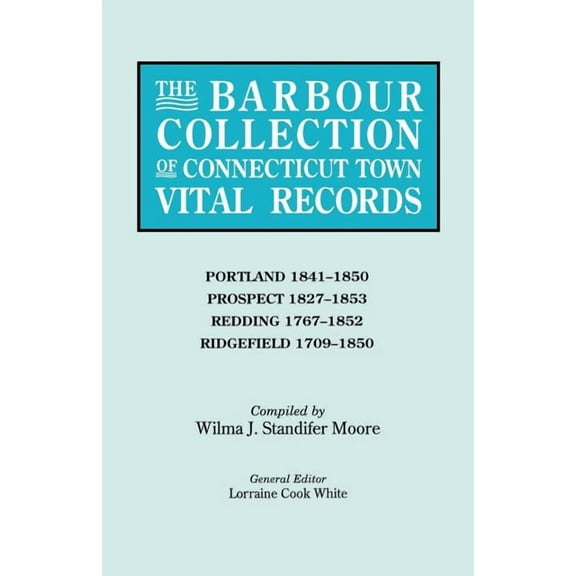 Barbour Collection of Connecticut Town Vital Records. Volume 36: Portland 1841-1850, Prospect 1827-1853, Redding 1767-18, (Paperback)