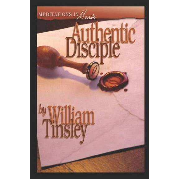 Authentic Disciple: Meditations in Mark (Paperback) by William Tinsley