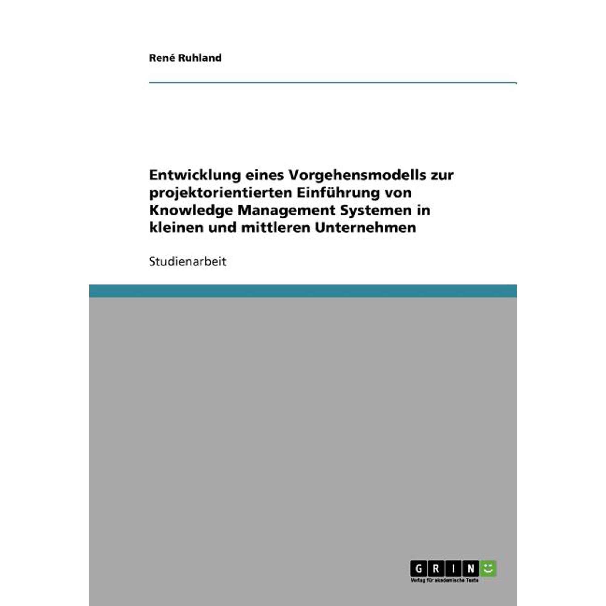 Entwicklung eines Vorgehensmodells zur projektorientierten Einführung von Knowledge Management Systemen in kleinen und mittleren Unternehmen (Paperback)