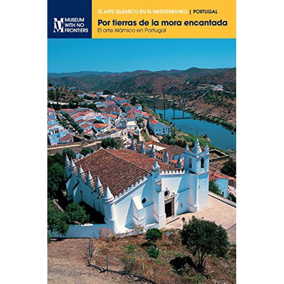 El Arte Islámico en el Mediterráneo: Por tierras de la mora encantada: El arte islámico en Portugal (Paperback)