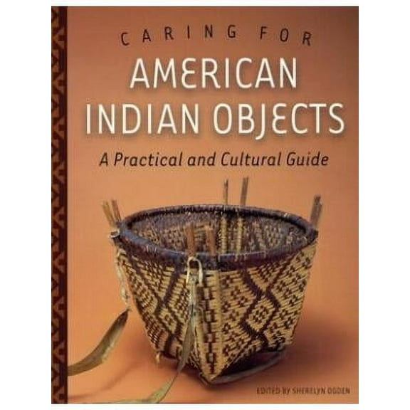 Caring for American Indian Objects : A Practical and Cultural Guide (Paperback)