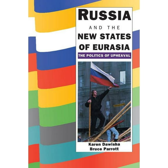 Russia and the New States of Eurasia: The Politics of Upheaval, (Paperback)