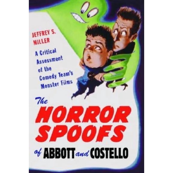The Horror Spoofs of Abbott and Costello: A Critical Assessment of the Comedy Team's Monster Films, (Paperback)