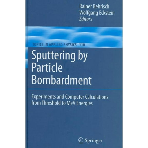 Topics in Applied Physics Sputtering by Particle Bombardment: Experiments and Computer Calculations from Threshold to MeV Energies, Book 110, (Hardcover)