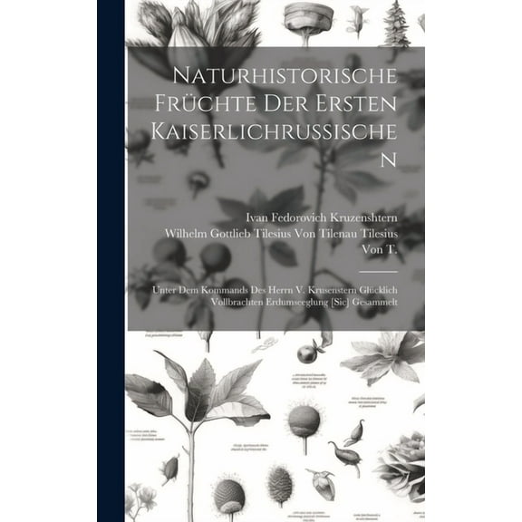 Naturhistorische Früchte Der Ersten Kaiserlichrussischen: Unter Dem Kommands Des Herrn V. Krusenstern Glücklich Vollbrachten Erdumseeglung [Sic] Gesammelt (Hardcover)