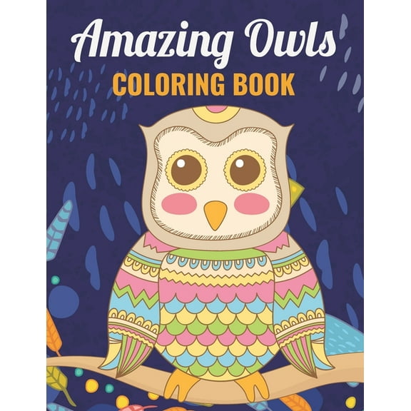 Amazing Owls Coloring Book: An Owl Coloring Book with Fun Easy, Amusement, Stress Relieving & much more For Adults, Men, Girls, Boys & Teens (Paperback)