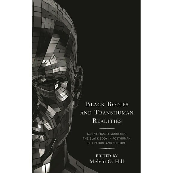 Black Bodies and Transhuman Realities: Scientifically Modifying the Black Body in Posthuman Literature and Culture, (Paperback)