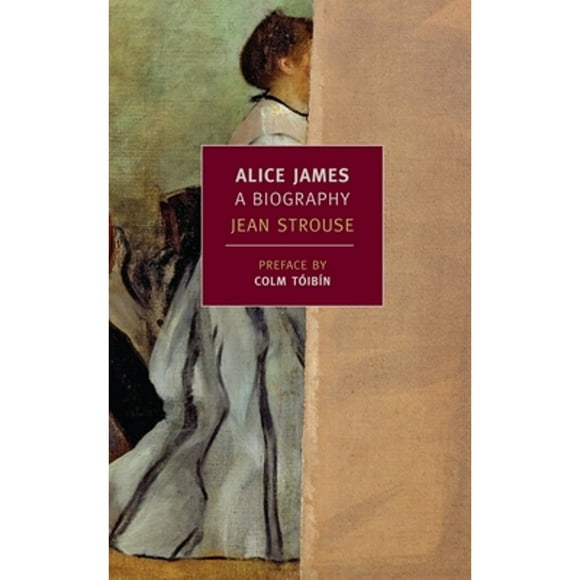 Pre-Owned Alice James: A Biography (Paperback 9781590174531) by Jean Strouse, Colm Toibin