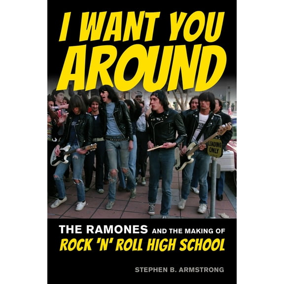 I Want You Around : The Ramones and the Making of Rock ‘n’ Roll High School (Paperback)