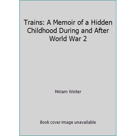 Pre-Owned Trains: A Memoir of a Hidden Childhood During and After World War 2 (Paperback) 0966016203 9780966016208