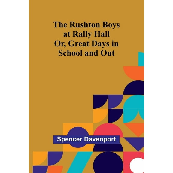 The Rushton Boys at Rally Hall; Or, Great Days in School and Out, (Paperback)