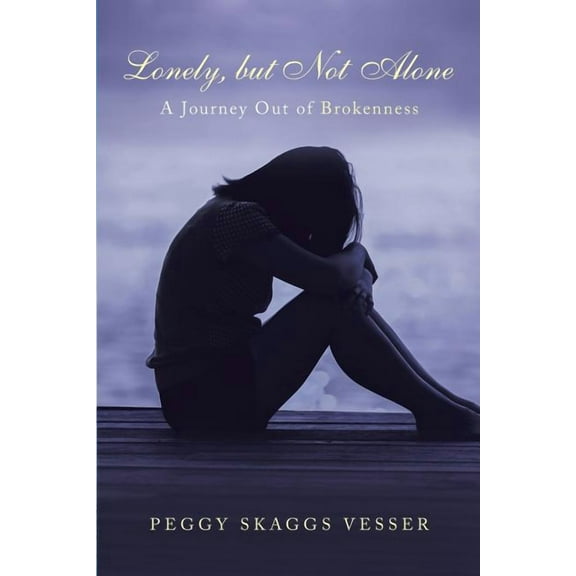 Lonely, but Not Alone : A Journey Out of Brokenness
