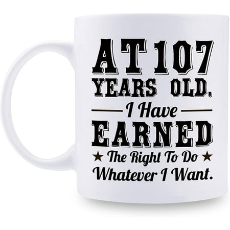 

107th Birthday Gifts for Men Women Dad Mom Husband Wife Brother Sister Uncle Grandpa Friend - AT 107 Years Old I Have Earned The Right To Do Whatever I Want Mug - 11 oz Coffee Mug