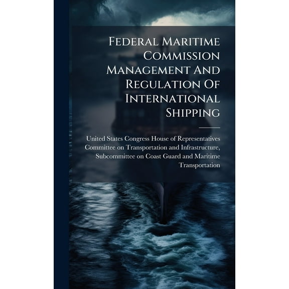 Federal Maritime Commission Management And Regulation Of International Shipping, (Hardcover)