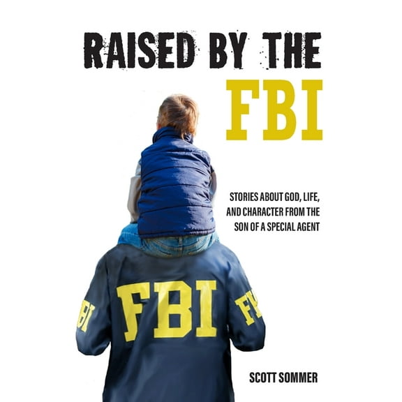 Raised by the FBI: Stories about God, Life and Character from the Son of a Special Agent, (Paperback)