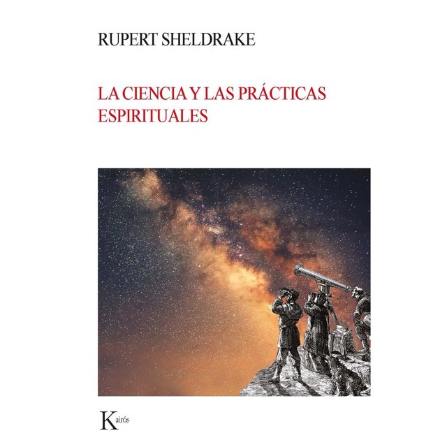 LA CIENCIA Y LAS PRACTICAS ESPIRITUALES KAIROS RUPERT SHELDRAKE