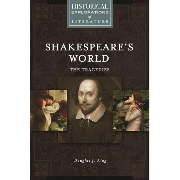Historical Explorations of Literature Shakespeare's World: The Tragedies: A Historical Exploration of Literature, (Hardcover)