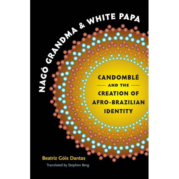 Latin America in Translation/En Traducci Nagô Grandma and White Papa: Candomblé and the Creation of Afro-Brazilian Identity, (Paperback)