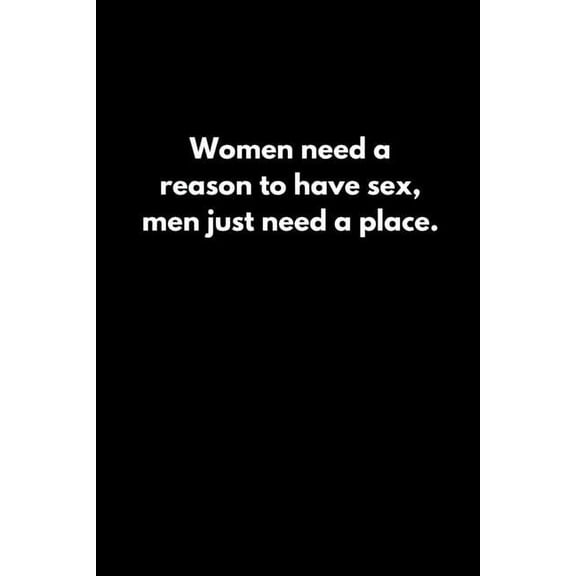 Women need a reason to have sex; men just need a place. (Paperback)