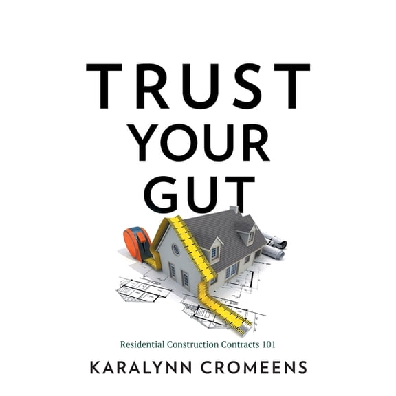 Trust Your Gut: Residential Construction Contracts 101, (Paperback)