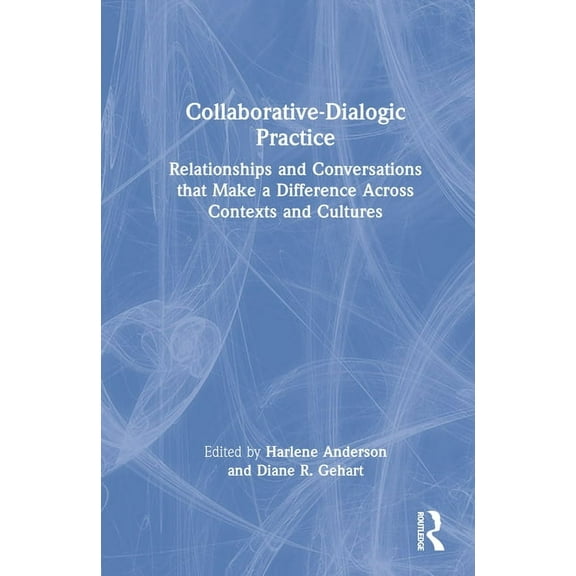 Collaborative-Dialogic Practice: Relationships and Conversations that Make a Difference Across Contexts and Cultures, (Hardcover)