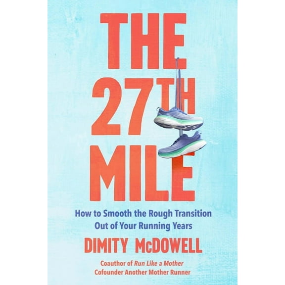The 27th Mile: How to Smooth the Rough Transition Out of Your Running Years, (Paperback)