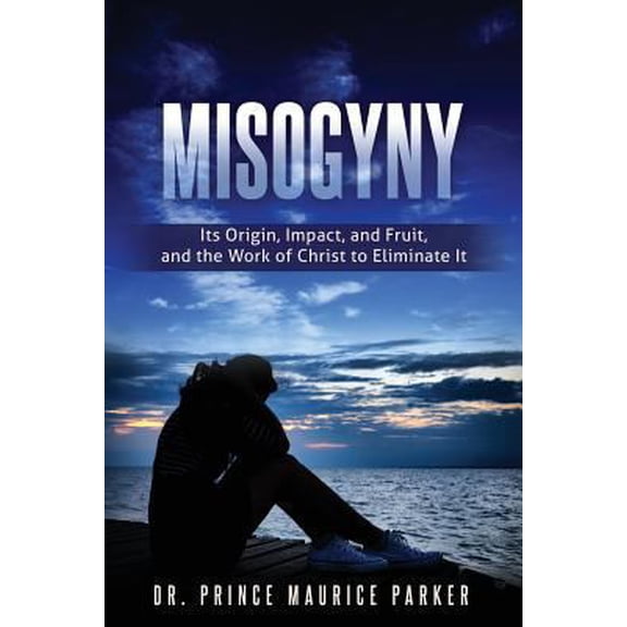 Pre-Owned Misogyny: Its Origin, Impact, and Fruit, and the Work of Christ to Eliminate It (Paperback) 1545619786 9781545619780