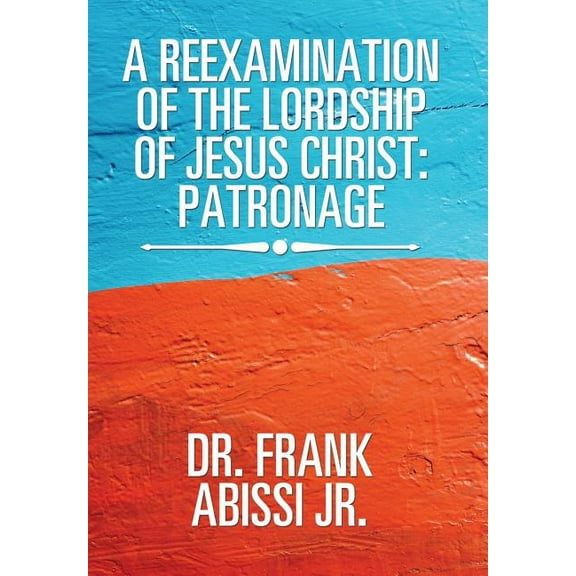 A Reexamination of the Lordship of Jesus Christ : Patronage (Hardcover)