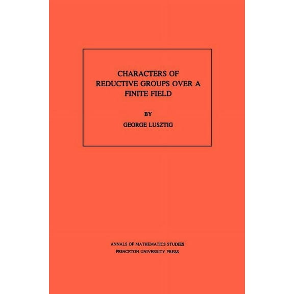Annals of Mathematics Studies Characters of Reductive Groups Over a Finite Field, Book 107, (Paperback)