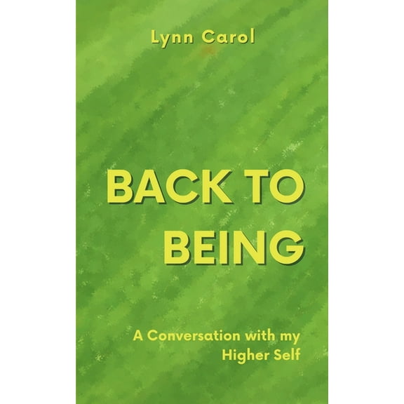 Back to Being Back to Being: A Conversation with my Higher Self, Book 1, (Paperback)