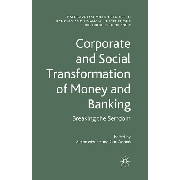 Palgrave MacMillan Studies in Banking an Corporate and Social Transformation of Money and Banking: Breaking the Serfdom, (Paperback)