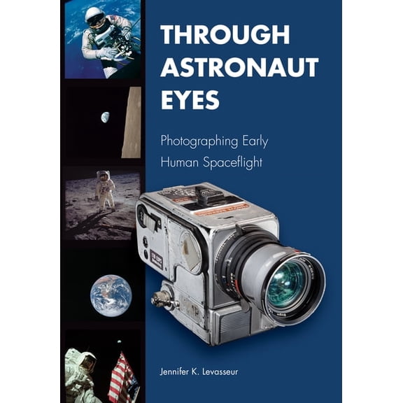 Purdue Studies in Aeronautics and Astron Through Astronaut Eyes: Photographing Early Human Spaceflight, (Hardcover)
