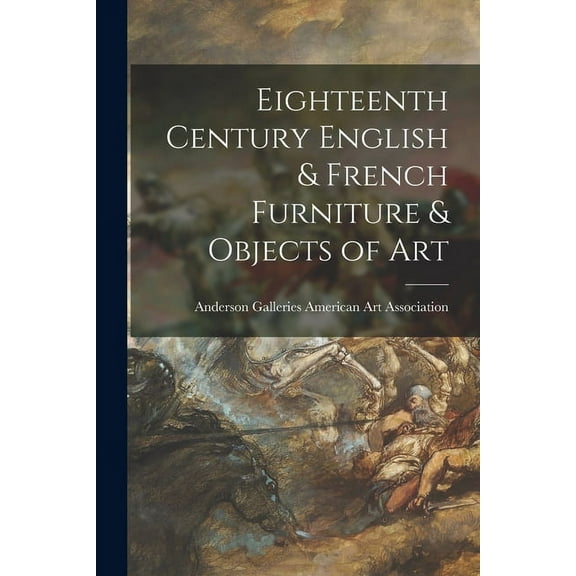 Eighteenth Century English & French Furniture & Objects of Art, (Paperback)