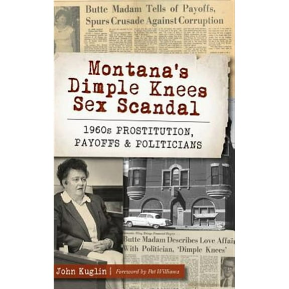 Montana's Dimple Knees Sex Scandal: 1960s Prostitution, Payoffs and Politicians (Hardcover)