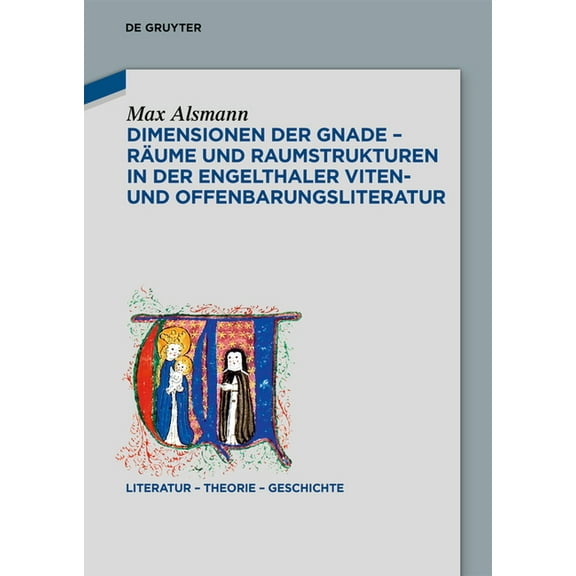 Literatur - Theorie - Geschichte Dimensionen Der Gnade - RÃ¤ume Und Raumstrukturen in Der Engelthaler Viten- Und Offenbarungsliteratur, Book 35, (Hardcover)