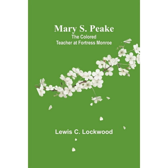 Mary S. Peake: The Colored Teacher at Fortress Monroe, (Paperback)