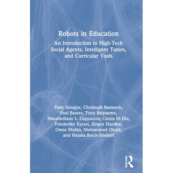 Robots in Education: An Introduction to High-Tech Social Agents, Intelligent Tutors, and Curricular Tools, (Hardcover)